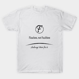 Flawless, not faultless, always strive for it. T-Shirt